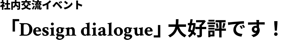 社内交流イベント「Design dialogue」大好評です！